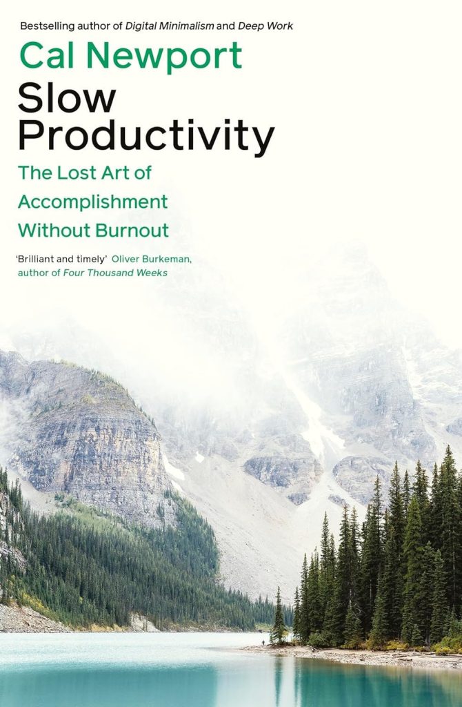 Slow Productivity- The Lost Art of Accomplishment Without Burnout by Cal Newport 